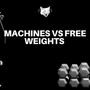 MACHINES VS FREE WEIGHTS