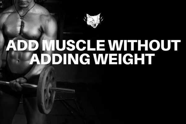 5 TIPS TO ADDING MUSCLE WITHOUT ADDING WEIGHT