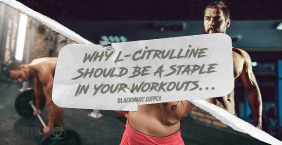 Why L-Citrulline Should Be A Staple In Your Workouts